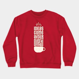 Ideas Come After Coffee Crewneck Sweatshirt